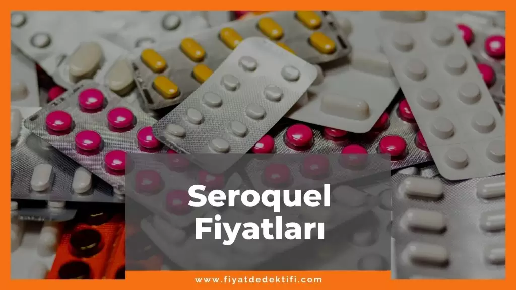 Seroquel Fiyat 2024, Seroquel 25 mg, 100 mg, 200 mg Fiyatı