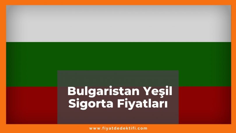 Bulgaristan Yeşil Sigorta Fiyatları 2021, Otomobil-Minibüs-Kamyon Sigortası Fiyatı, bulgaristan yeşil sigorta fiyatları ne kadar kaç tl
