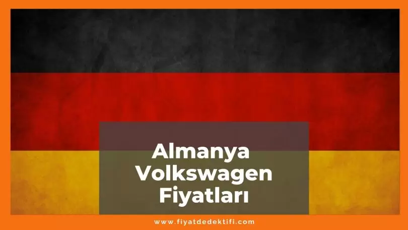 Almanya Volkswagen Fiyatları 2021, Volkswagen Almanya Fiyat Listesi, almanya volskwagen fiyatları ne kadar kaç tl oldu zamlandı mı