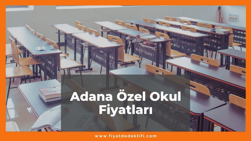 Adana Özel Okul Fiyatları 2021, Adana Kolej Fiyatları ne kadar kaç tl oldu zamlandı mı güncellendi mi güncel fiyat listesi nedir