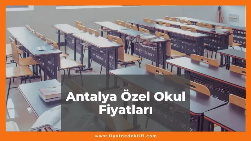Antalya Özel Okul Fiyatları 2021, Antalya Kolej Fiyatları ne kadar kaç tl oldu zamlandı mı güncel fiyat listesi nedir