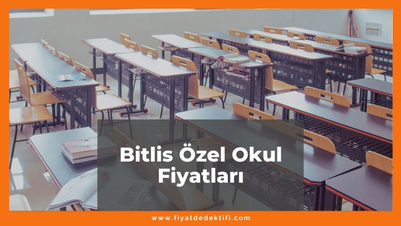 Bitlis Özel Okul Fiyatları 2021, Bitlis Kolej Fiyatları ne kadar kaç tl oldu zamlandı mı güncel fiyat listesi nedir
