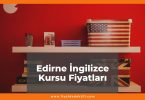Edirne İngilizce Kursu Fiyatları 2021, Edirne'deki İngilizce Kursları Listesi ne kadar kaç tl oldu zamlandı mı güncel fiyat listesi nedir