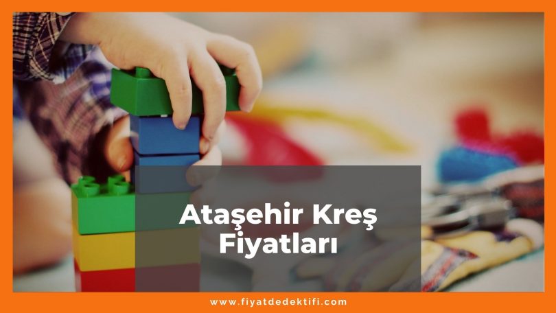 Ataşehir Kreş Fiyatları 2021, Ataşehir Anaokulu Fiyatları ne kadar kaç tl oldu zamlandı mı güncel fiyat listesi nedir