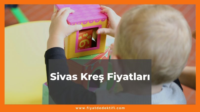 Sivas Kreş Fiyatları 2021, Sivas Anaokulu Fiyatları ne kadar kaç tl oldu zamlandı mı güncel fiyat listesi nedir