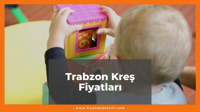 Trabzon Kreş Fiyatları 2021, Trabzon Anaokulu Fiyatları ne kadar kaç tl oldu zamlandı mı güncel fiyat listesi nedir